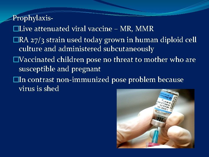 Prophylaxis- �Live attenuated viral vaccine – MR, MMR �RA 27/3 strain used today grown