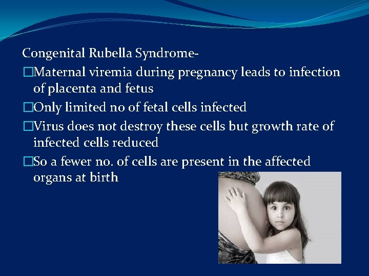 Congenital Rubella Syndrome- �Maternal viremia during pregnancy leads to infection of placenta and fetus