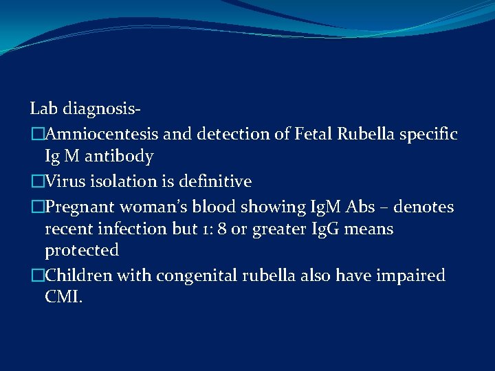 Lab diagnosis- �Amniocentesis and detection of Fetal Rubella specific Ig M antibody �Virus isolation