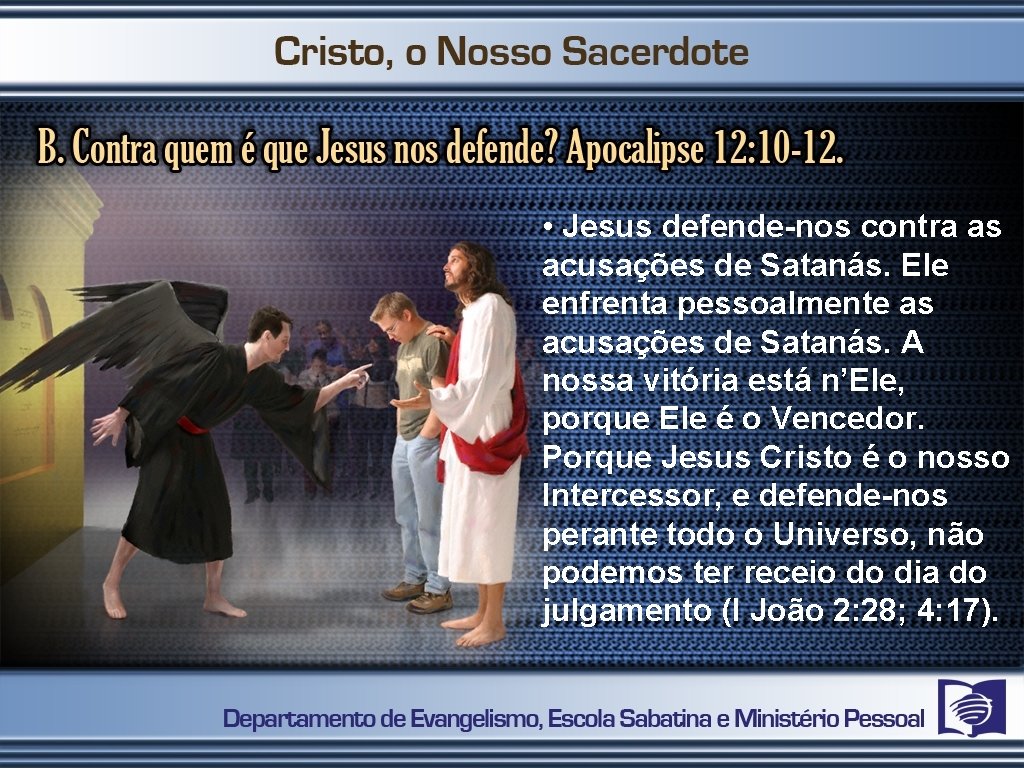  • Jesus defende-nos contra as acusações de Satanás. Ele enfrenta pessoalmente as acusações