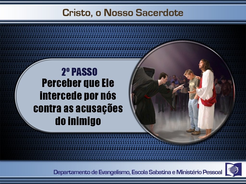 2º PASSO Perceber que Ele intercede por nós contra as acusações do inimigo 