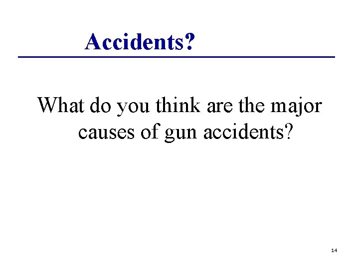 Accidents? What do you think are the major causes of gun accidents? 14 