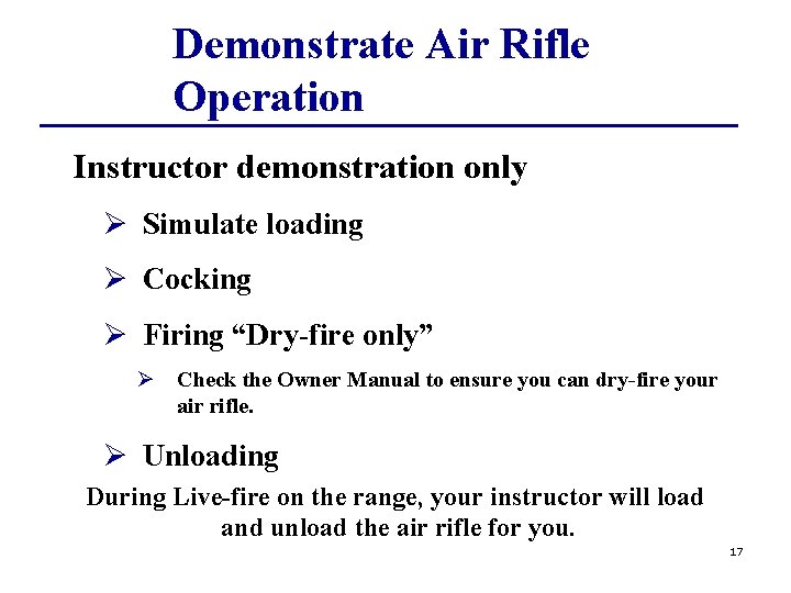 Demonstrate Air Rifle Operation Instructor demonstration only Ø Simulate loading Ø Cocking Ø Firing