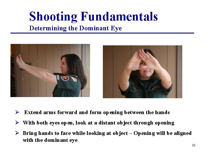 Shooting Fundamentals Determining the Dominant Eye Ø Extend arms forward and form opening between