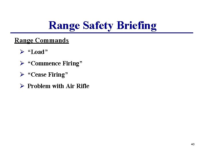 Range Safety Briefing Range Commands Ø “Load” Ø “Commence Firing” Ø “Cease Firing” Ø
