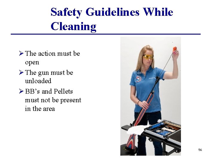 Safety Guidelines While Cleaning Ø The action must be open Ø The gun must