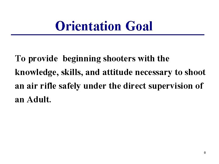 Orientation Goal To provide beginning shooters with the knowledge, skills, and attitude necessary to