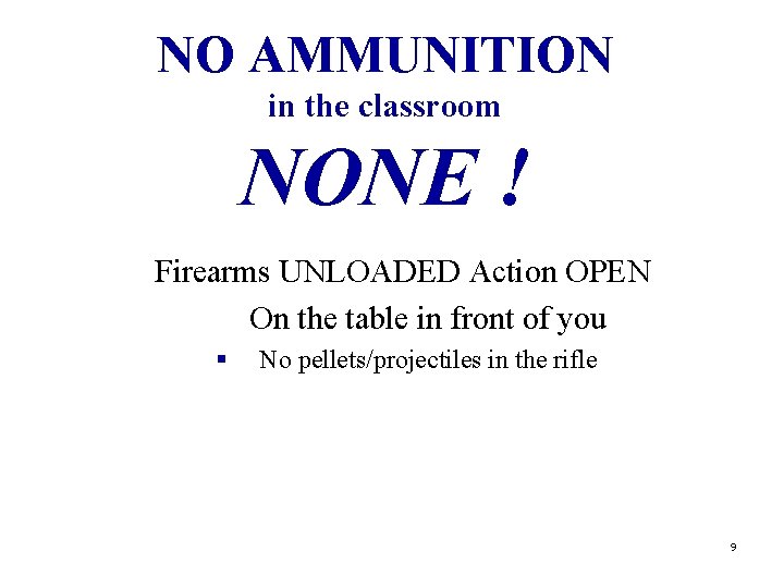 NO AMMUNITION in the classroom NONE ! Firearms UNLOADED Action OPEN On the table