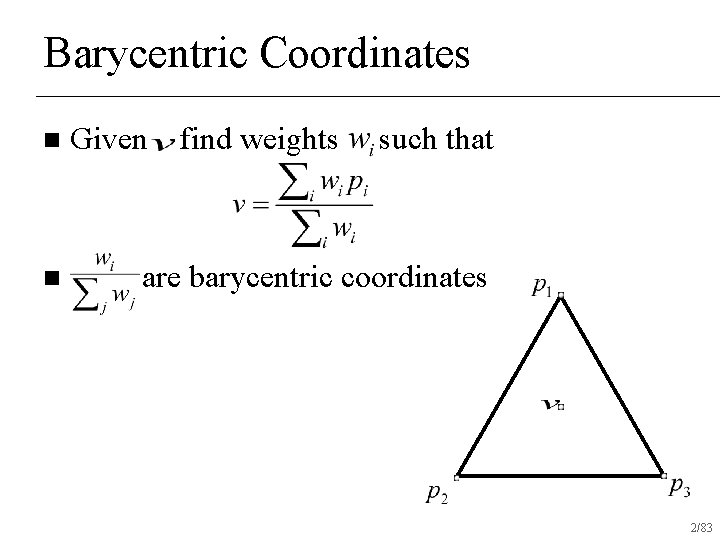 Barycentric Coordinates n n Given find weights such that are barycentric coordinates 2/83 