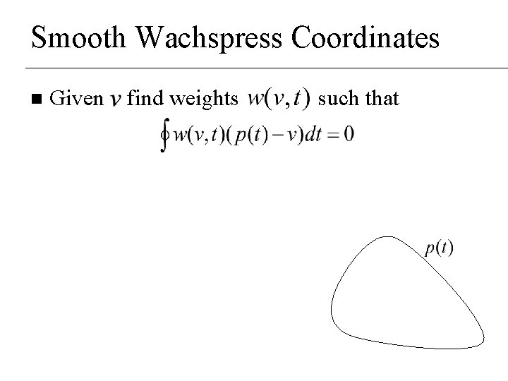 Smooth Wachspress Coordinates n Given find weights such that 