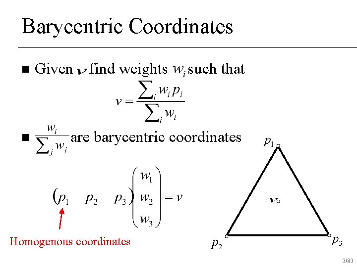 Barycentric Coordinates n n Given find weights such that are barycentric coordinates Homogenous coordinates