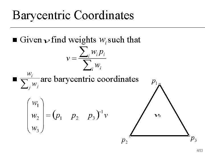 Barycentric Coordinates n n Given find weights such that are barycentric coordinates 4/83 