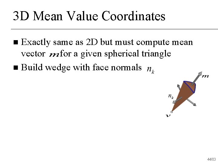 3 D Mean Value Coordinates Exactly same as 2 D but must compute mean