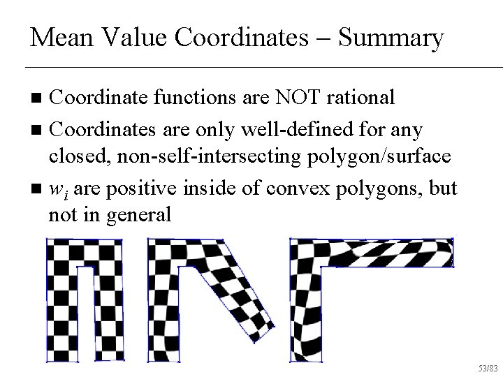 Mean Value Coordinates – Summary Coordinate functions are NOT rational n Coordinates are only