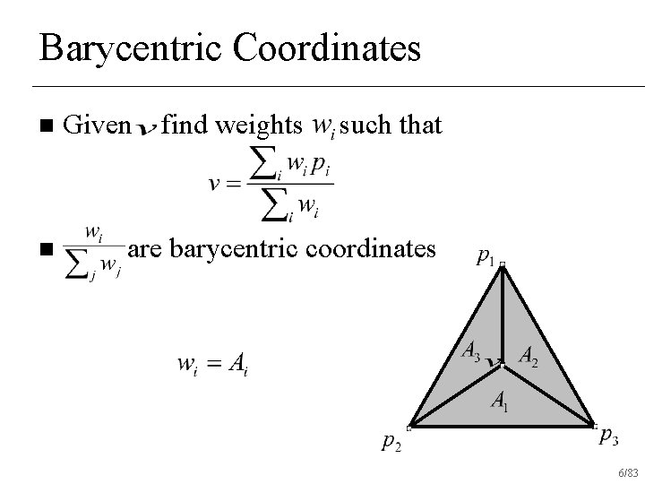Barycentric Coordinates n n Given find weights such that are barycentric coordinates 6/83 