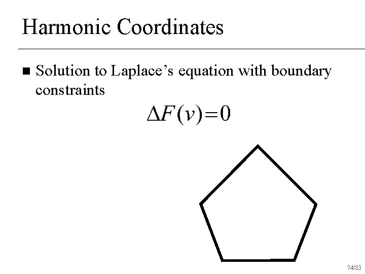 Harmonic Coordinates n Solution to Laplace’s equation with boundary constraints 74/83 