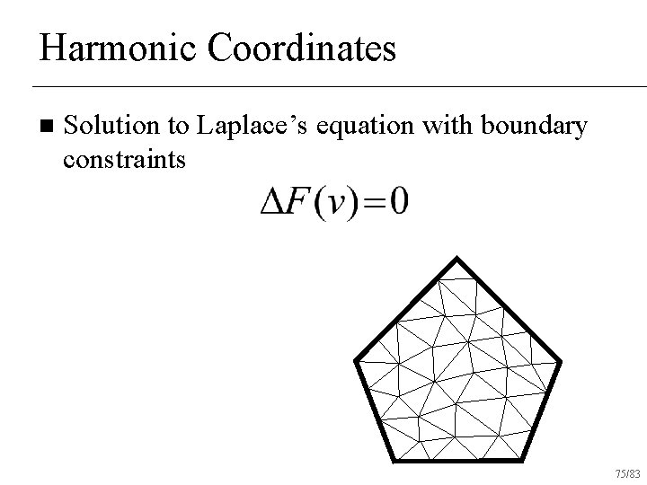 Harmonic Coordinates n Solution to Laplace’s equation with boundary constraints 75/83 