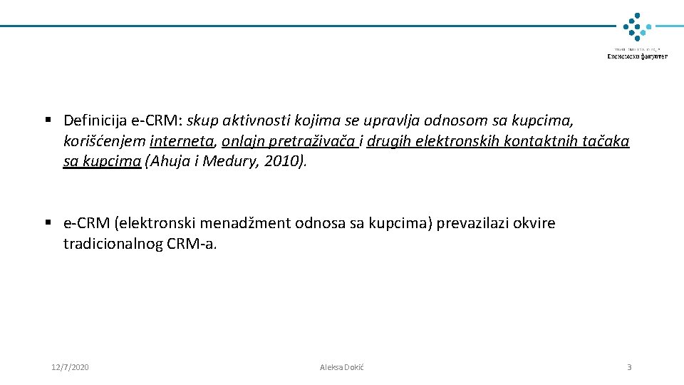 § Definicija e-CRM: skup aktivnosti kojima se upravlja odnosom sa kupcima, korišćenjem interneta, onlajn § Definicija e-CRM: skup aktivnosti kojima se upravlja odnosom sa kupcima, korišćenjem interneta, onlajn