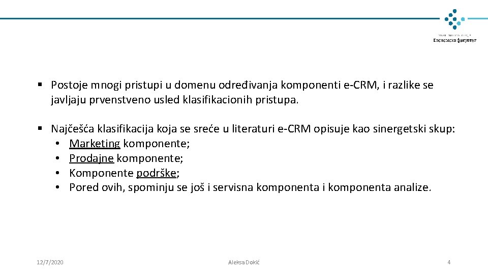 § Postoje mnogi pristupi u domenu određivanja komponenti e-CRM, i razlike se javljaju prvenstveno § Postoje mnogi pristupi u domenu određivanja komponenti e-CRM, i razlike se javljaju prvenstveno