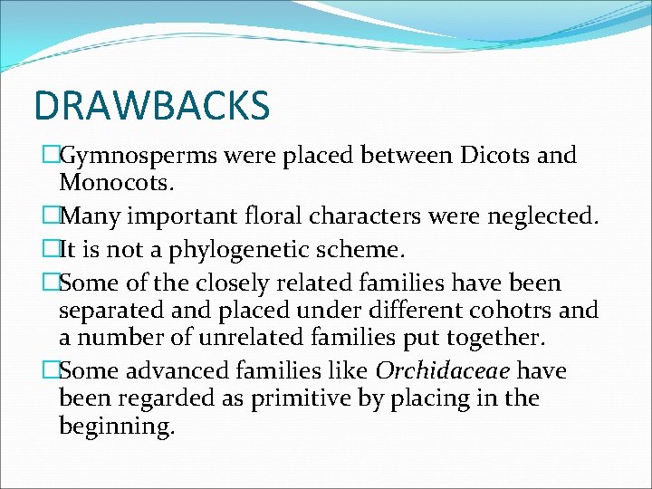 DRAWBACKS �Gymnosperms were placed between Dicots and Monocots. �Many important floral characters were neglected.