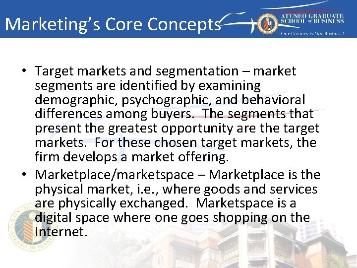 Marketing’s Core Concepts • Target markets and segmentation – market segments are identified by
