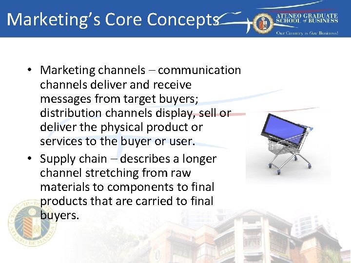 Marketing’s Core Concepts • Marketing channels – communication channels deliver and receive messages from