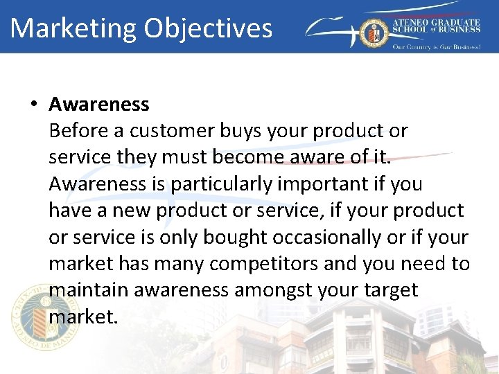 Marketing Objectives • Awareness Before a customer buys your product or service they must