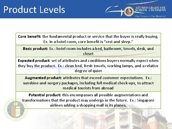 Product Levels Core benefit: the fundamental product or service that the buyer is really