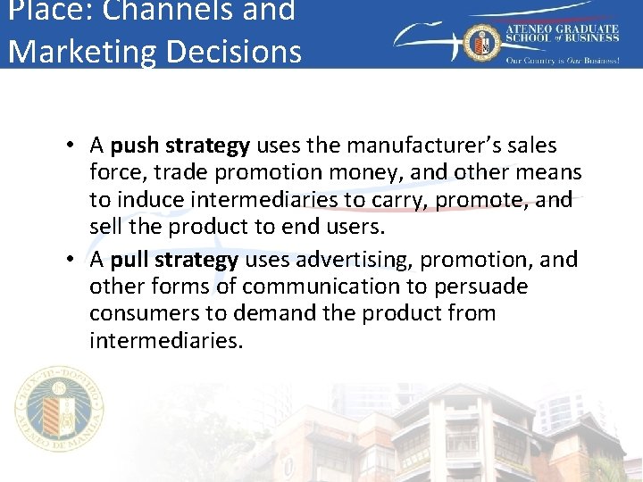 Place: Channels and Marketing Decisions • A push strategy uses the manufacturer’s sales force,