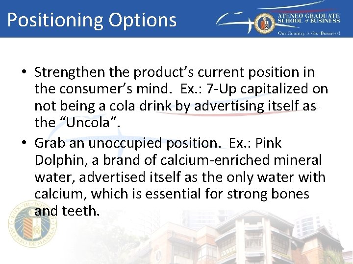 Positioning Options • Strengthen the product’s current position in the consumer’s mind. Ex. :