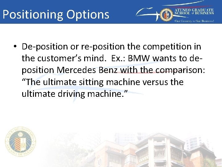 Positioning Options • De-position or re-position the competition in the customer’s mind. Ex. :