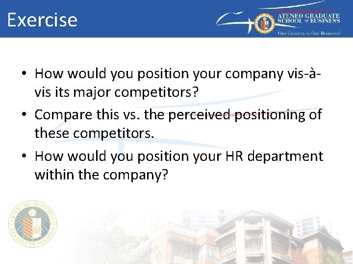 Exercise • How would you position your company vis-àvis its major competitors? • Compare