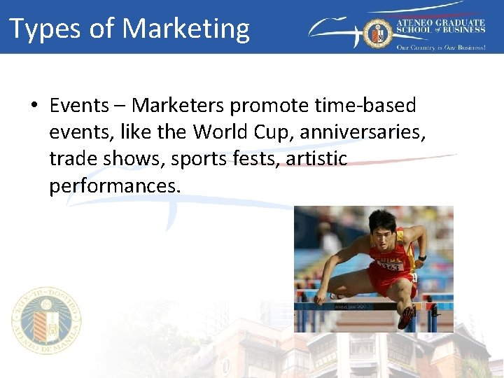 Types of Marketing • Events – Marketers promote time-based events, like the World Cup,