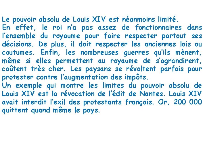 Le pouvoir absolu de Louis XIV est néanmoins limité. En effet, le roi n’a