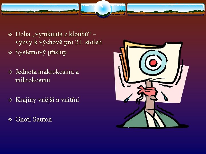 v v Doba „vymknutá z kloubů“ – výzvy k výchově pro 21. století Systémový