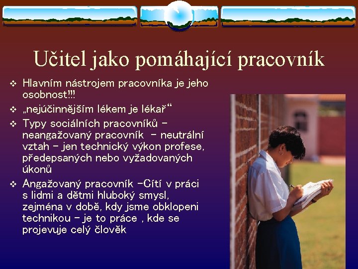 Učitel jako pomáhající pracovník v v Hlavním nástrojem pracovníka je jeho osobnost!!! „nejúčinnějším lékem