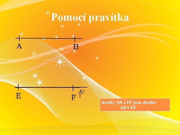 Pomocí pravítka úsečky AB a EF jsou shodné AB ≅ EF 