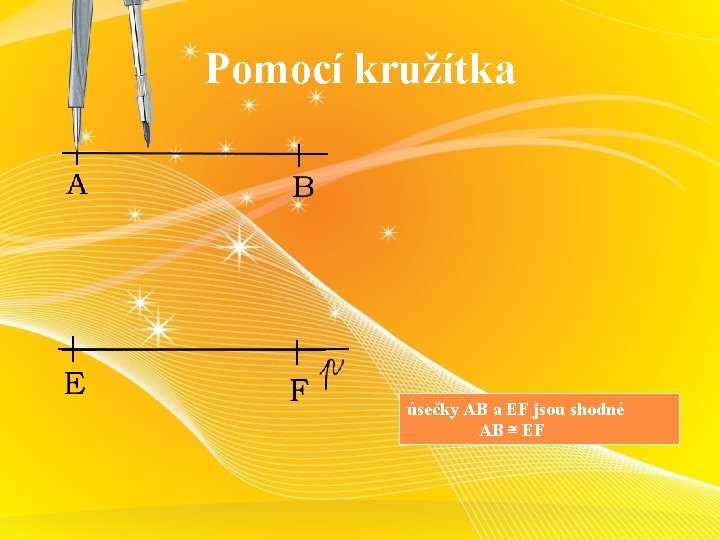 Pomocí kružítka úsečky AB a EF jsou shodné AB ≅ EF 