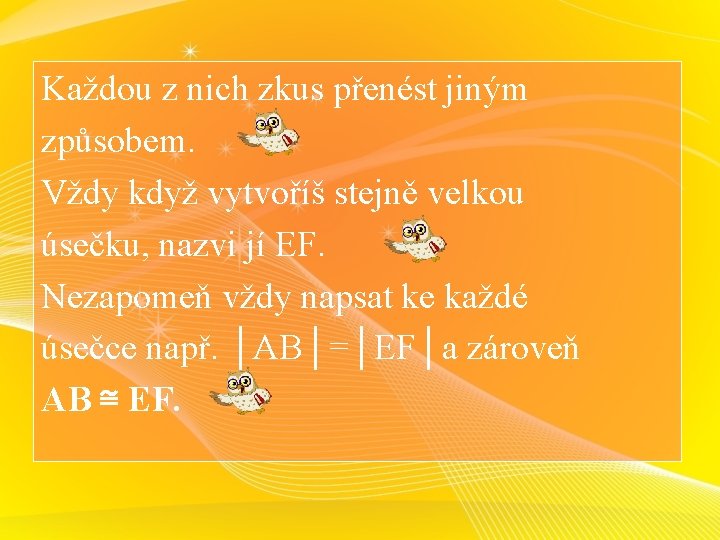 Každou z nich zkus přenést jiným způsobem. Vždy když vytvoříš stejně velkou úsečku, nazvi