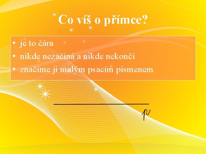 Co víš o přímce? • je to čára • nikde nezačíná a nikde nekončí