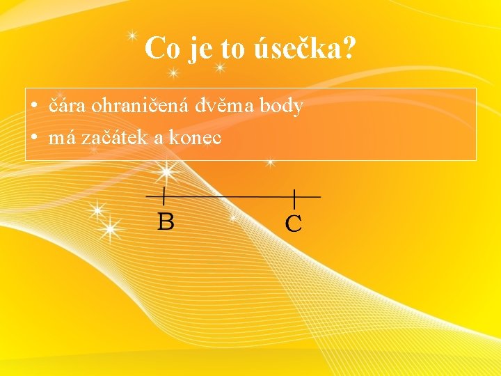 Co je to úsečka? • čára ohraničená dvěma body • má začátek a konec