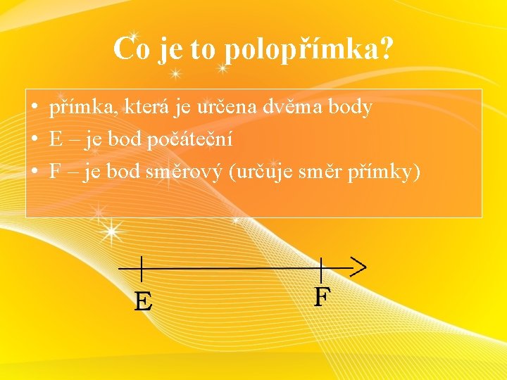 Co je to polopřímka? • přímka, která je určena dvěma body • E –