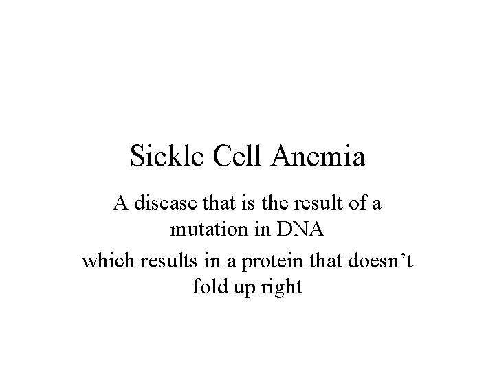 Sickle Cell Anemia A disease that is the result of a mutation in DNA
