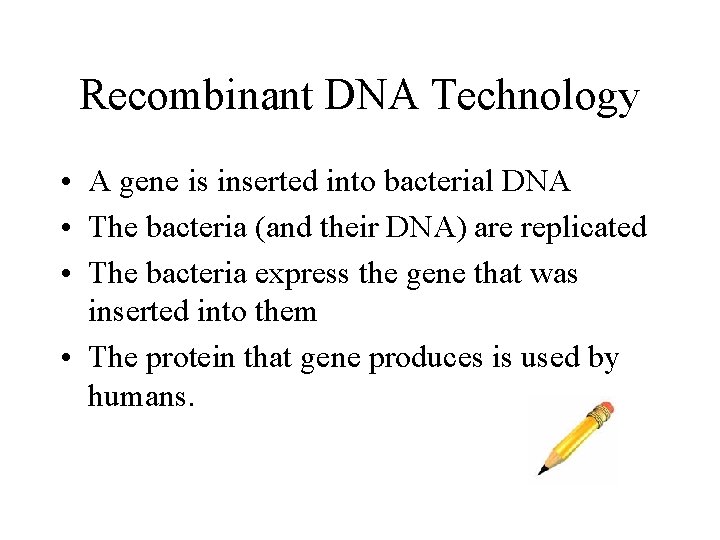 Recombinant DNA Technology • A gene is inserted into bacterial DNA • The bacteria