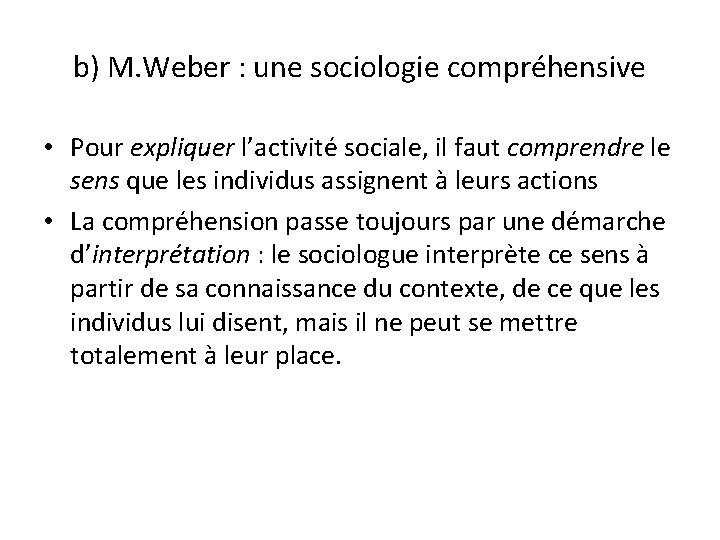 b) M. Weber : une sociologie compréhensive • Pour expliquer l’activité sociale, il faut