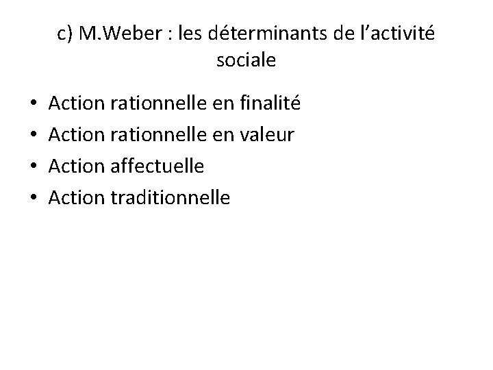 c) M. Weber : les déterminants de l’activité sociale • • Action rationnelle en