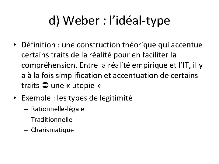 d) Weber : l’idéal-type • Définition : une construction théorique qui accentue certains traits