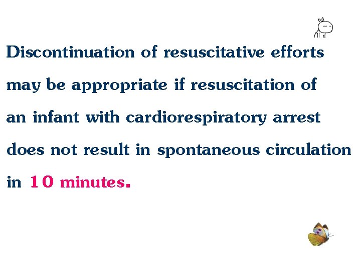 Discontinuation of resuscitative efforts may be appropriate if resuscitation of an infant with cardiorespiratory