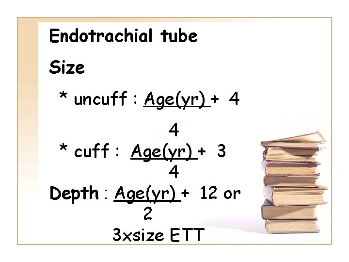 Endotrachial tube Size * uncuff : Age(yr) + 4 4 * cuff : Age(yr)