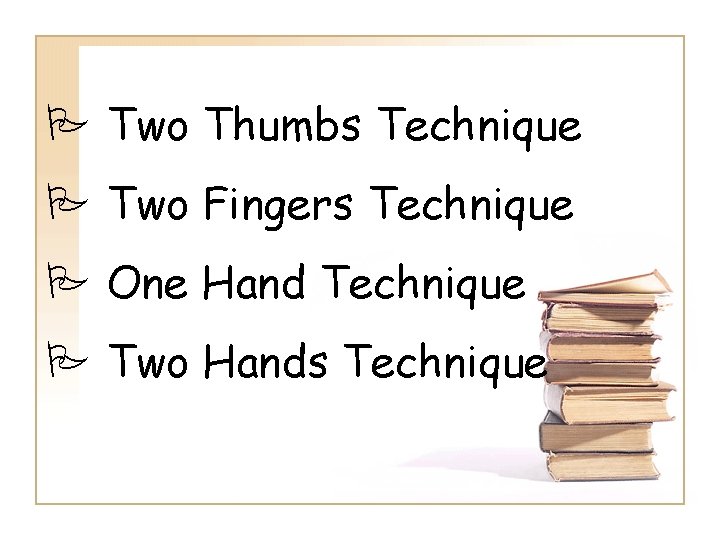 P Two Thumbs Technique P Two Fingers Technique P One Hand Technique P Two